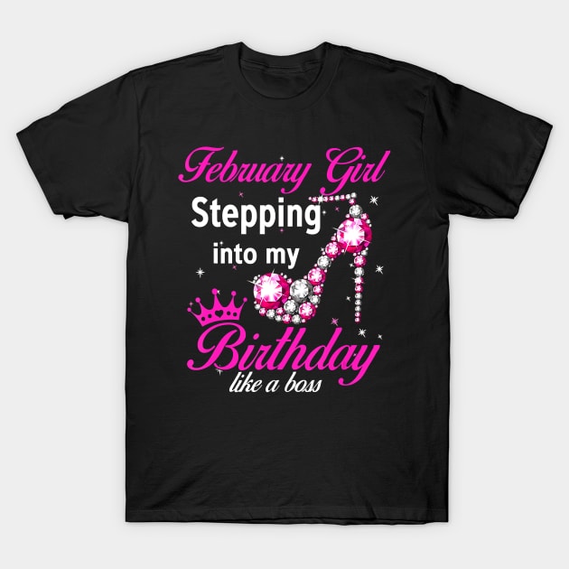 February Girl Stepping Into My Birthday Like A Boss T-Shirt T-Shirt by Danielss